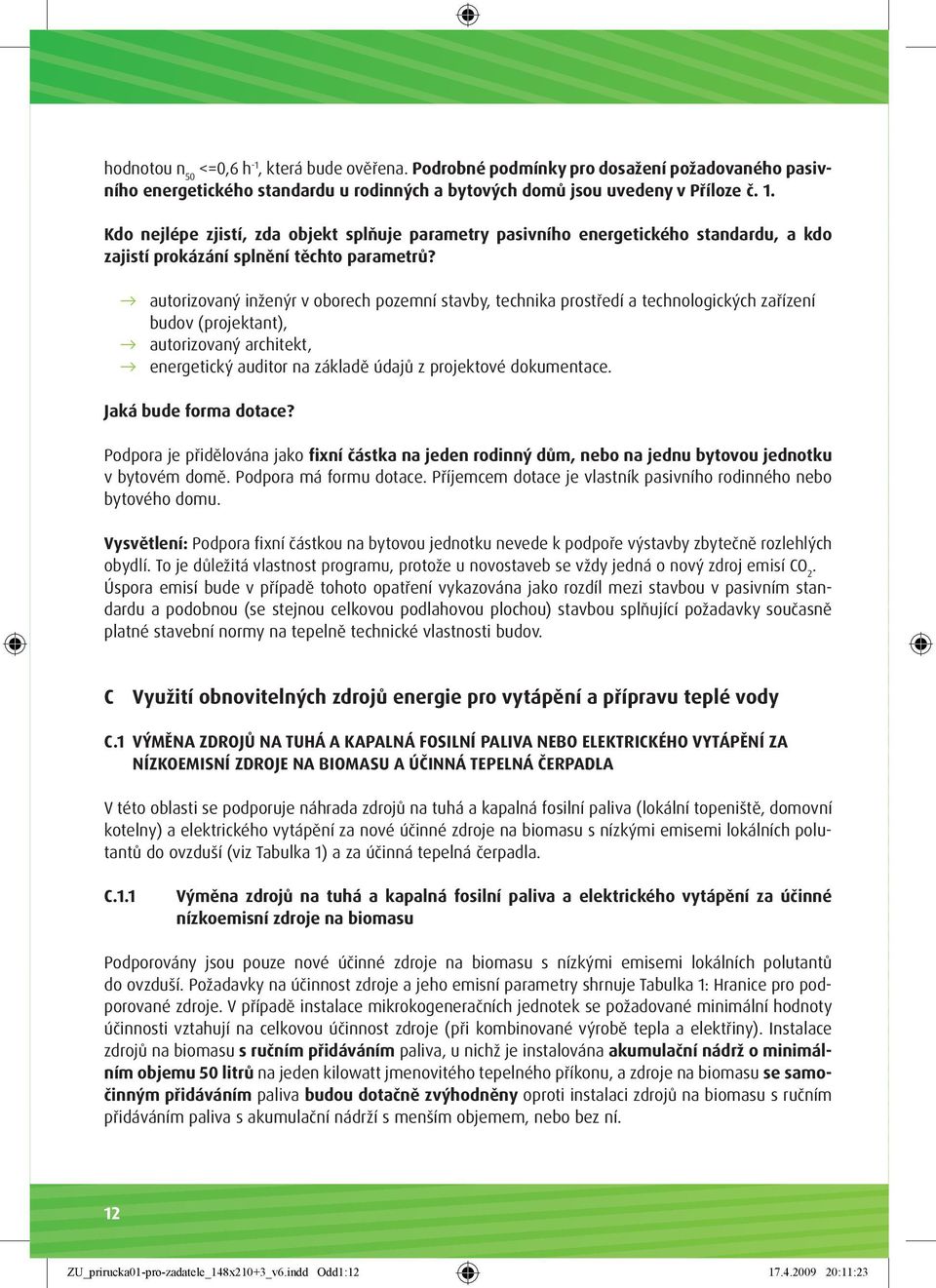 autorizovaný inženýr v oborech pozemní stavby, technika prostředí a technologických zařízení budov (projektant), autorizovaný architekt, energetický auditor na základě údajů z projektové dokumentace.