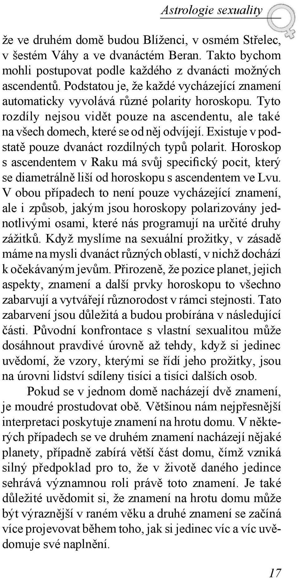 Existuje v podstatě pouze dvanáct rozdílných typů polarit. Horoskop s ascendentem v Raku má svůj specifický pocit, který se diametrálně liší od horoskopu s ascendentem ve Lvu.