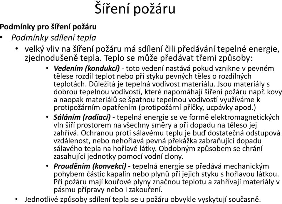 Důležitá je tepelná vodivost materiálu. Jsou materiály s dobrou tepelnou vodivostí, které napomáhají šíření požáru např.