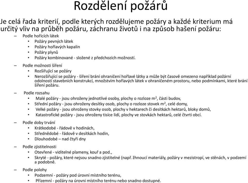 Podle možnosti šíření Rozšiřující se požáry Nerozšiřující se požáry - šíření brání ohraničení hořlavé látky a může být časově omezeno například požární odolností stavebních konstrukcí, množstvím