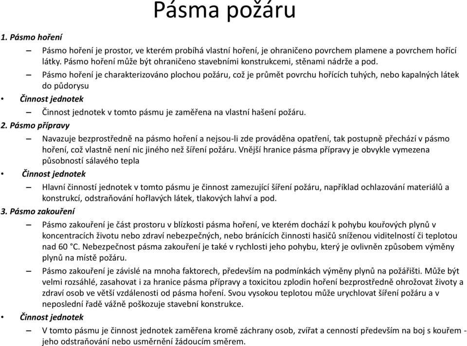 Pásmo hoření je charakterizováno plochou požáru, což je průmět povrchu hořících tuhých, nebo kapalných látek do půdorysu Činnost jednotek Činnost jednotek v tomto pásmu je zaměřena na vlastní hašení