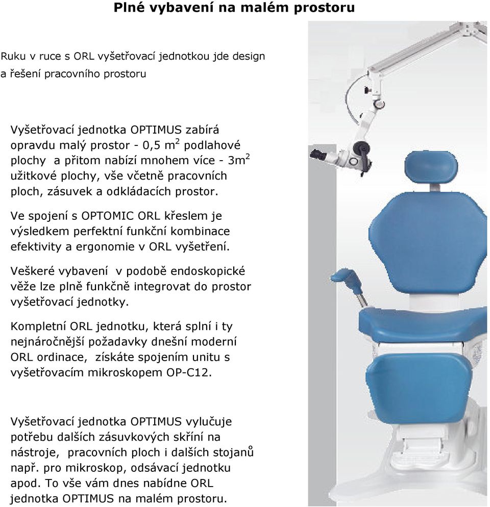 Ve spojení s OPTOMIC ORL křeslem je výsledkem perfektní funkční kombinace efektivity a ergonomie v ORL vyšetření.