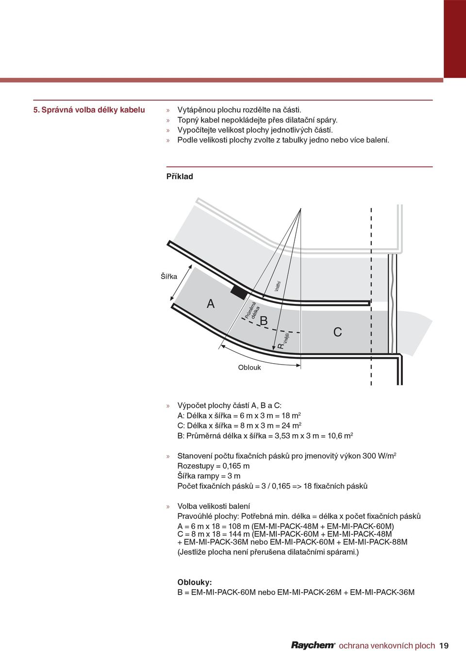 P íklad Ší ka A B C R Oblouk» Výpo et plochy ástí A, B a C: A: Délka x ší ka = 6 m x 3 m = 18 m 2 C: Délka x ší ka = 8 m x 3 m = 24 m 2 B: Pr m rná délka x ší ka = 3,53 m x 3 m = 10,6 m 2» Stanovení