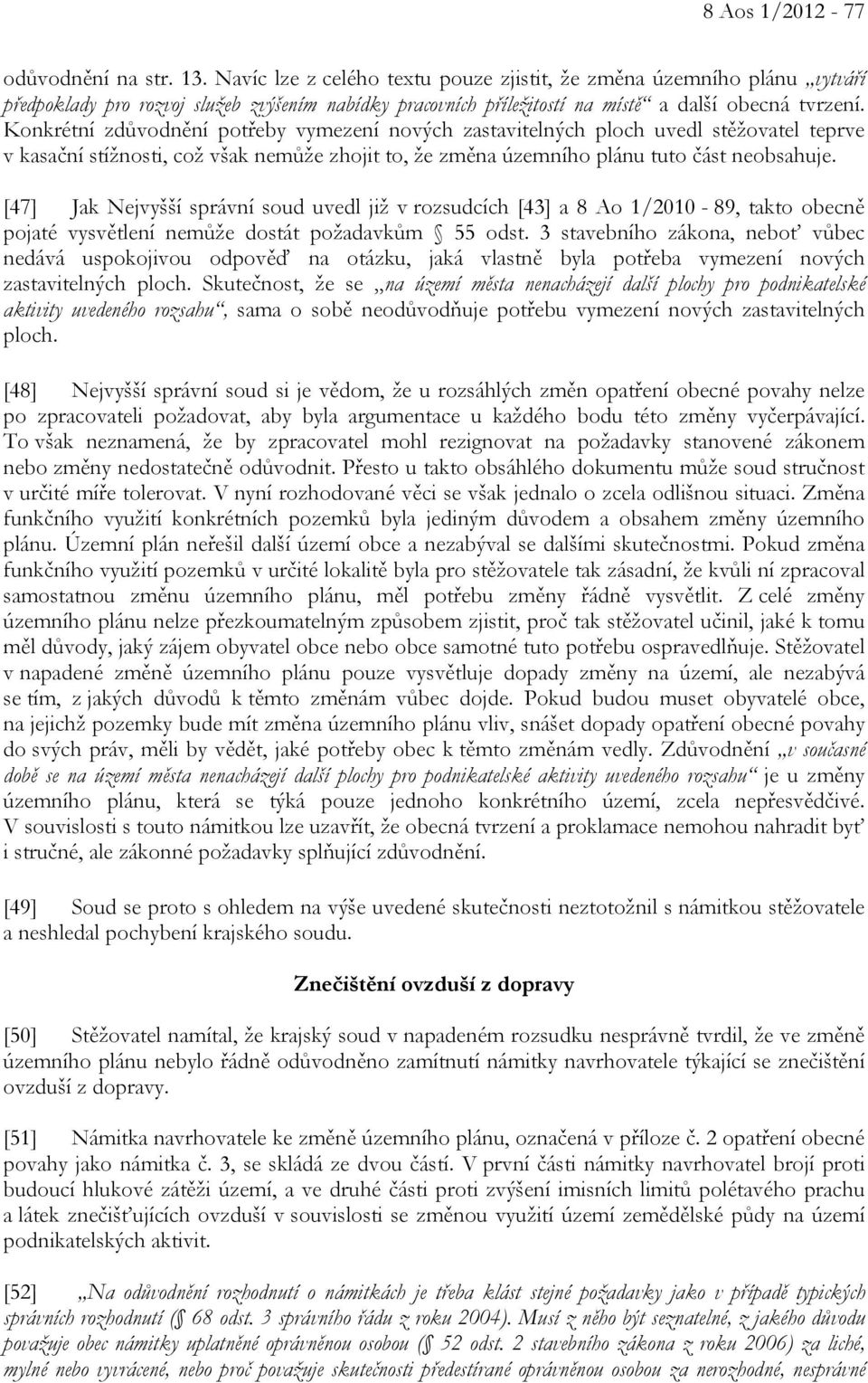 Konkrétní zdůvodnění potřeby vymezení nových zastavitelných ploch uvedl stěžovatel teprve v kasační stížnosti, což však nemůže zhojit to, že změna územního plánu tuto část neobsahuje.