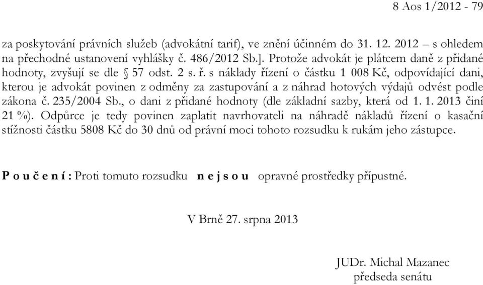 s náklady řízení o částku 1 008 Kč, odpovídající dani, kterou je advokát povinen z odměny za zastupování a z náhrad hotových výdajů odvést podle zákona č. 235/2004 Sb.