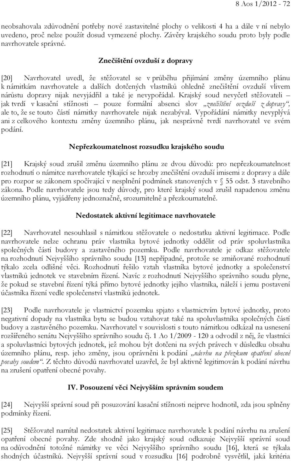 Znečištění ovzduší z dopravy [20] Navrhovatel uvedl, že stěžovatel se v průběhu přijímání změny územního plánu k námitkám navrhovatele a dalších dotčených vlastníků ohledně znečištění ovzduší vlivem