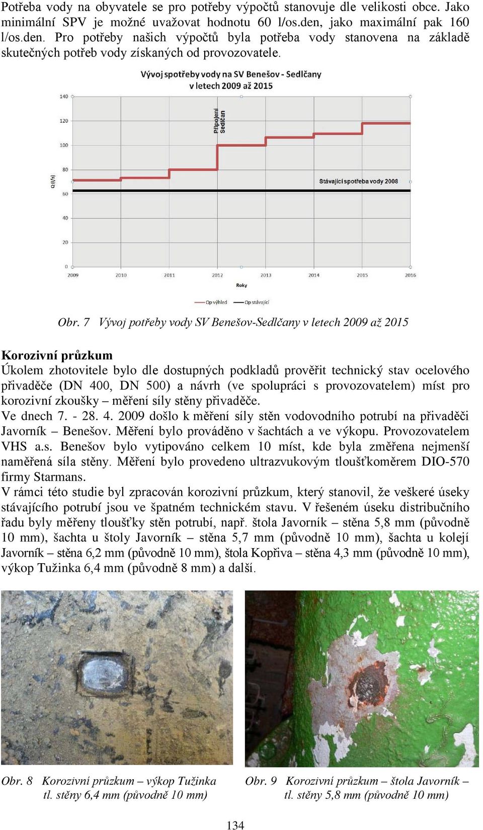 7 Vývoj potřeby vody SV Benešov-Sedlčany v letech 2009 až 2015 Korozivní průzkum Úkolem zhotovitele bylo dle dostupných podkladů prověřit technický stav ocelového přivaděče (DN 400, DN 500) a návrh