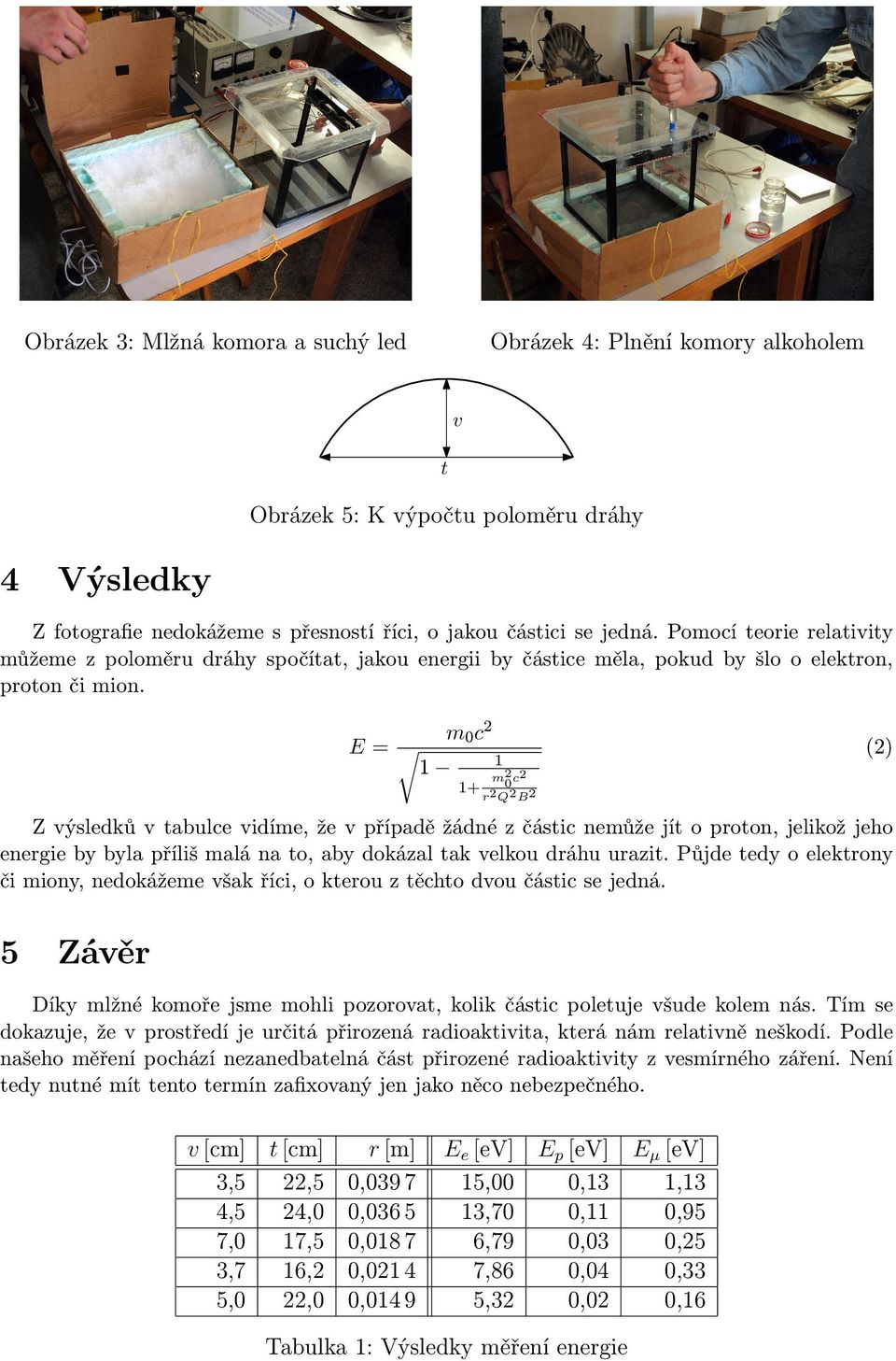 E = m 0 c 2 1 1 1+ m2 0 c2 r 2 Q 2 B 2 Z výsledků v tabulce vidíme, že v případě žádné z částic nemůže jít o proton, jelikož jeho energie by byla příliš malá na to, aby dokázal tak velkou dráhu