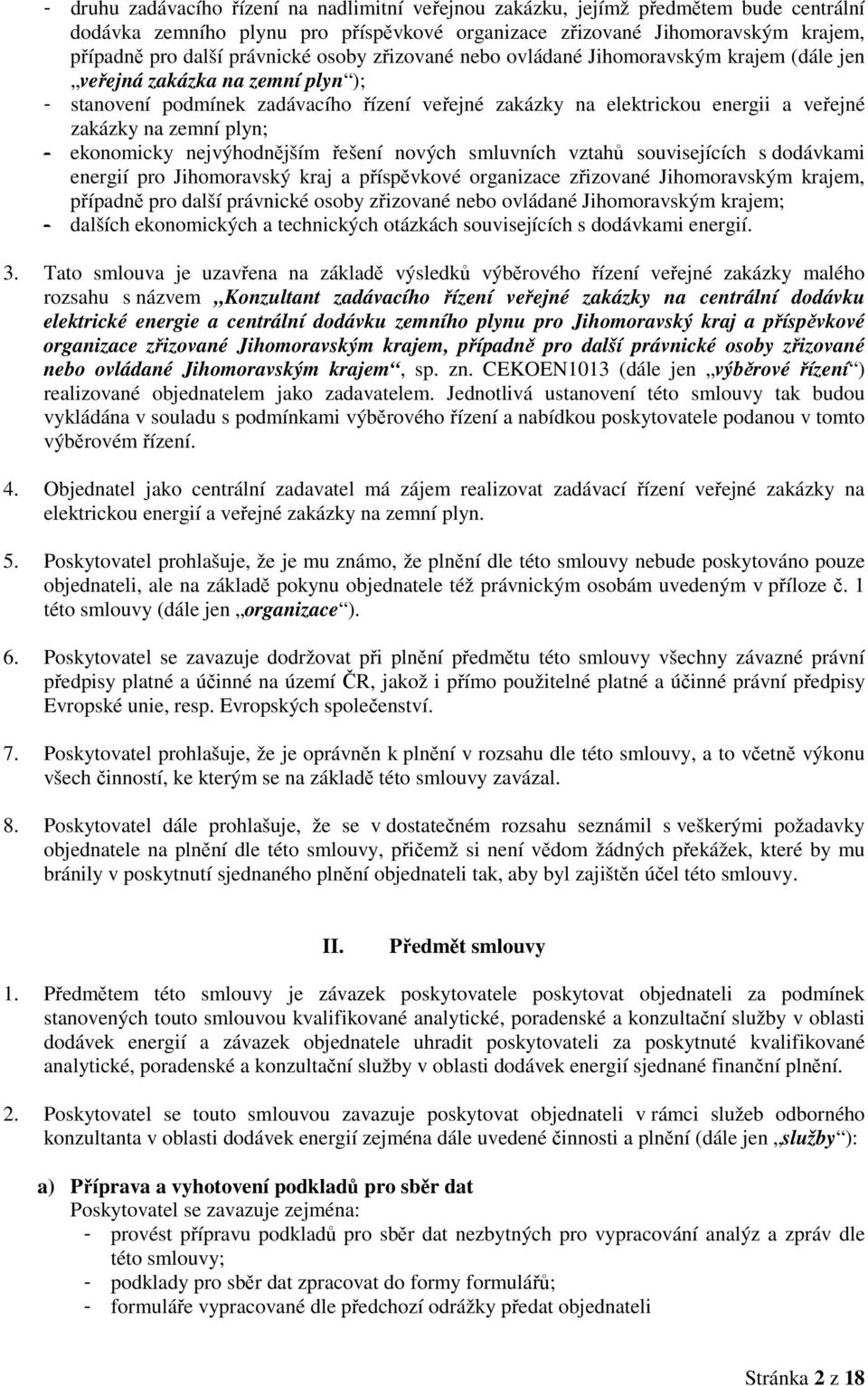 plyn; - ekonomicky nejvýhodnějším řešení nových smluvních vztahů souvisejících s dodávkami energií pro Jihomoravský kraj a příspěvkové organizace zřizované Jihomoravským krajem, případně pro další