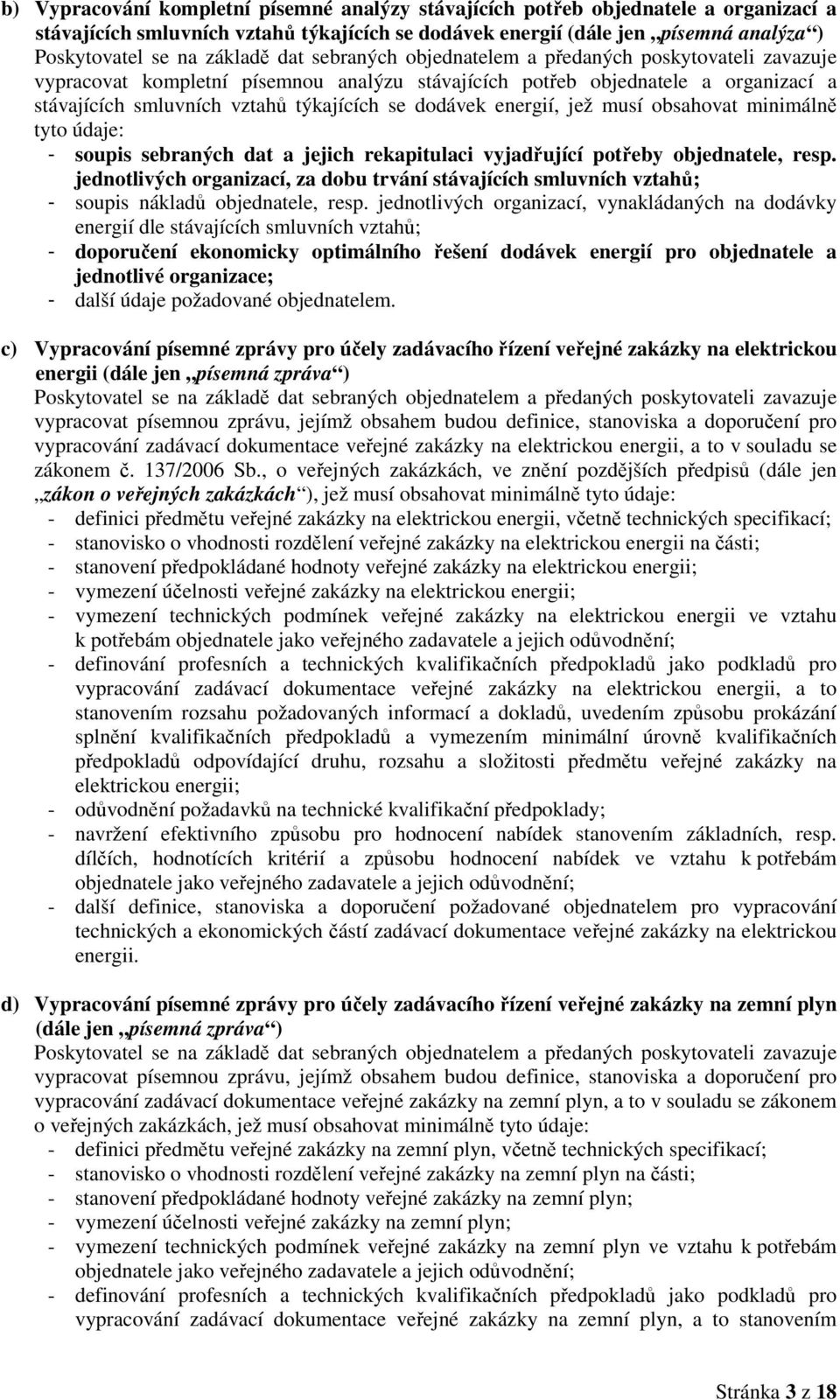 dodávek energií, jež musí obsahovat minimálně tyto údaje: - soupis sebraných dat a jejich rekapitulaci vyjadřující potřeby objednatele, resp.