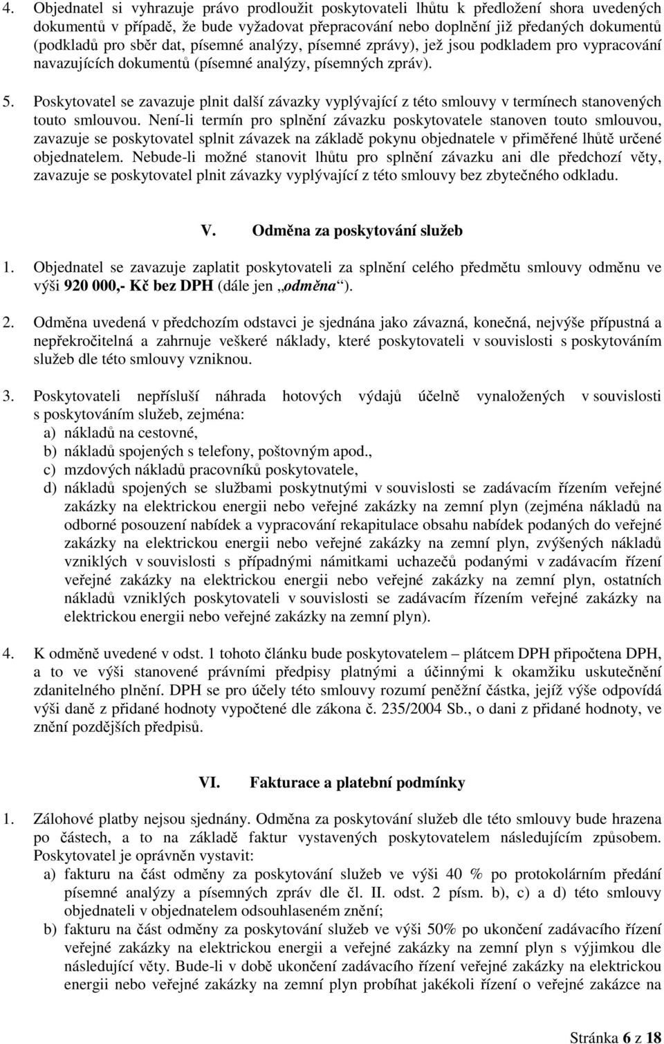 Poskytovatel se zavazuje plnit další závazky vyplývající z této smlouvy v termínech stanovených touto smlouvou.