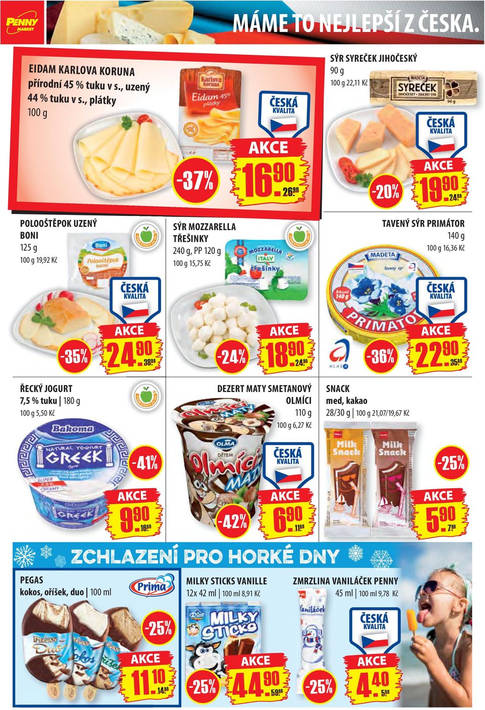 90 ŘECKÝ JOGURT 7,5 % tuku 180 g 5,50 Kč DEZERT MATY SMETANOVÝ OLMÍCI 110 g 6,27 Kč SNACK med, kakao 28/30 g 21,07 / 19,67 Kč - 41 % a h f PEGAS kokos, oříšek, duo