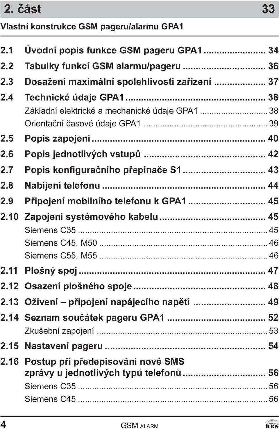 7 Popis konfiguraèního pøepínaèe S1... 43 2.8 Nabíjení telefonu... 44 2.9 Pøipojení mobilního telefonu k GPA1... 45 2.10Zapojení systémového kabelu... 45 Siemens C35... 45 Siemens C45, M50.