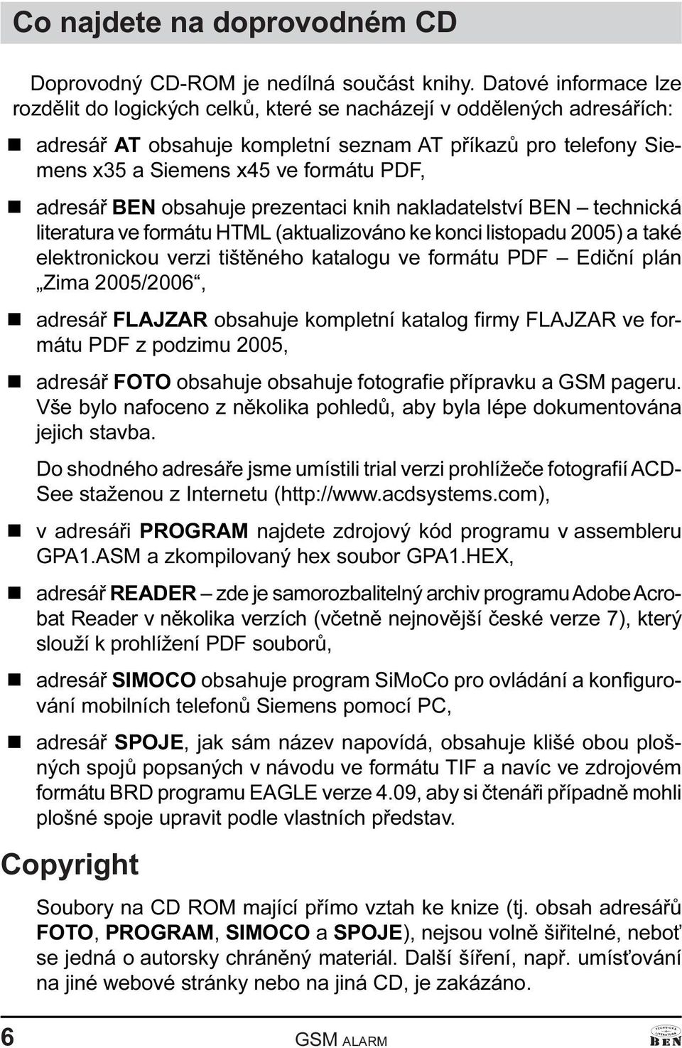 n adresáø BEN obsahuje prezentaci knih nakladatelství BEN technická literatura ve formátu HTML (aktualizováno ke konci listopadu 2005) a také elektronickou verzi tištìného katalogu ve formátu PDF