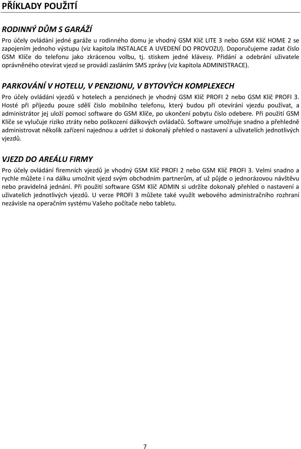 Přidání a odebrání uživatele oprávněného otevírat vjezd se provádí zasláním SMS zprávy (viz kapitola ADMINISTRACE).