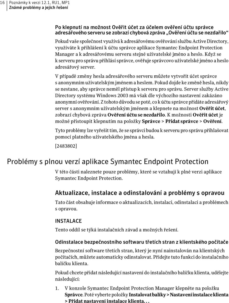 společnost využívá k adresářovému ověřování službu Active Directory, využíváte k přihlášení k účtu správce aplikace Symantec Endpoint Protection Manager a k adresářovému serveru stejné uživatelské