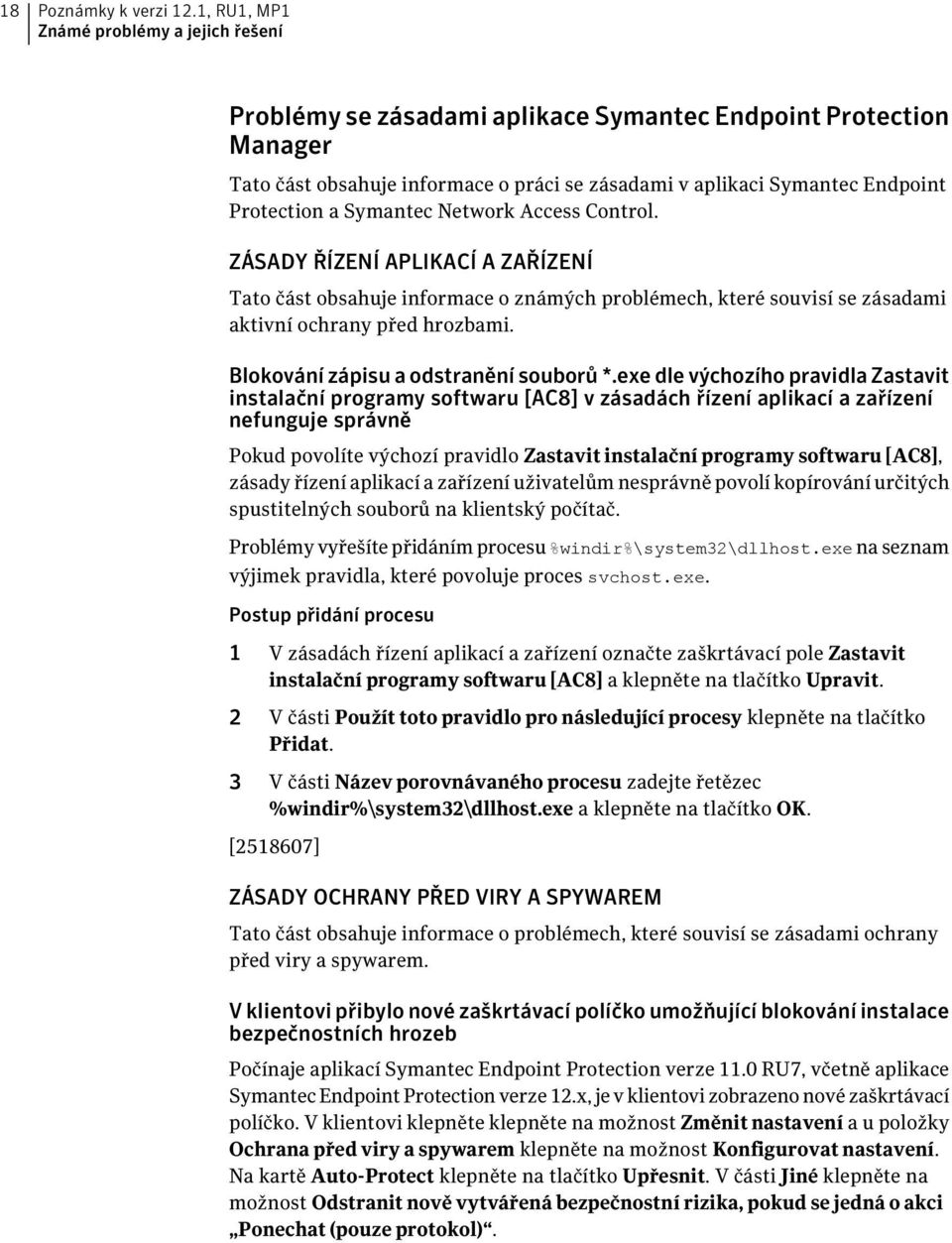 a Symantec Network Access Control. ZÁSADY ŘÍZENÍ APLIKACÍ A ZAŘÍZENÍ Tato část obsahuje informace o známých problémech, které souvisí se zásadami aktivní ochrany před hrozbami.