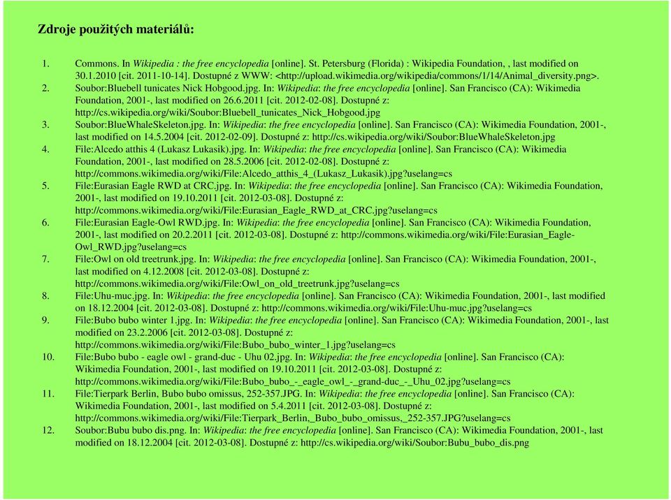 San Francisco (CA): Wikimedia Foundation, 2001-, last modified on 26.6.2011 [cit. 2012-02-08]. Dostupné z: http://cs.wikipedia.org/wiki/soubor:bluebell_tunicates_nick_hobgood.jpg 3.