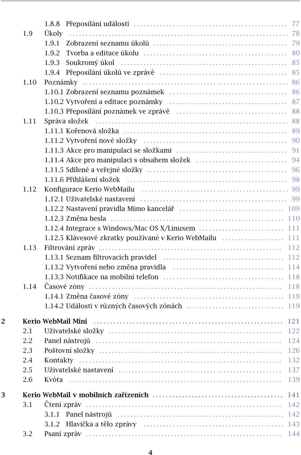 .............................................................. 86 1.10.1 Zobrazení seznamu poznámek.................................... 86 1.10.2 Vytvoření a editace poznámky.................................... 87 1.