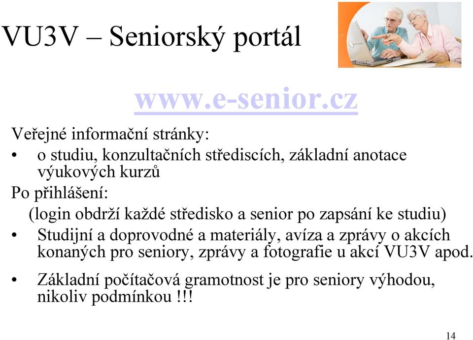 Po přihlášení: (login obdrží každé středisko a senior po zapsání ke studiu) Studijní a doprovodné a