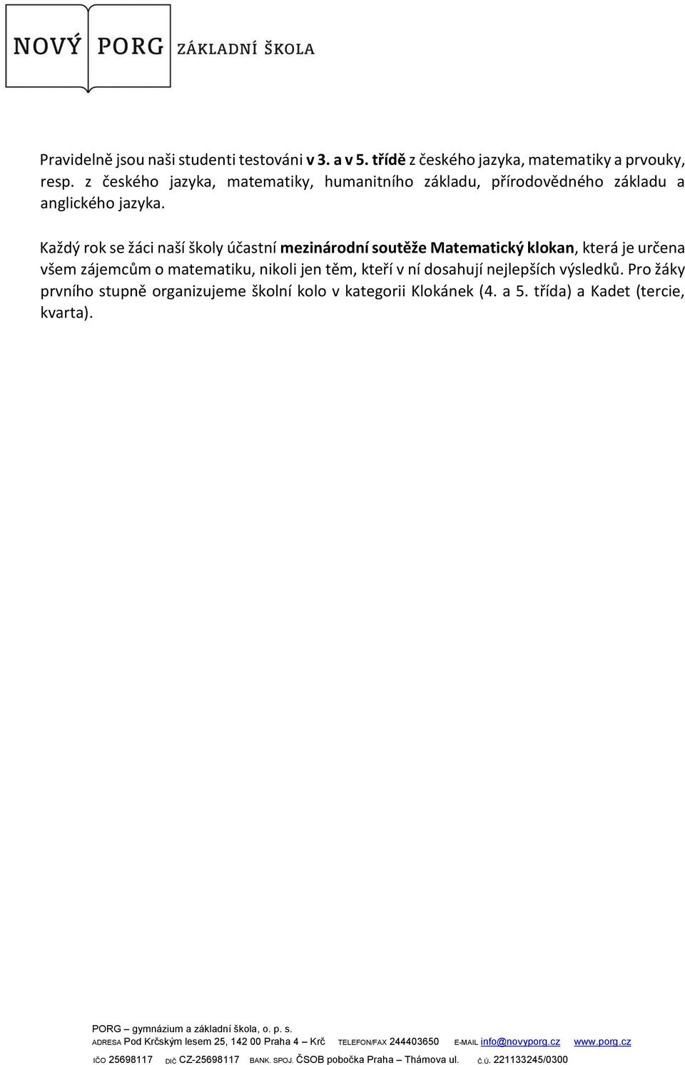 Každý rok se žáci naší školy účastní mezinárodní soutěže Matematický klokan, která je určena všem zájemcům o matematiku,