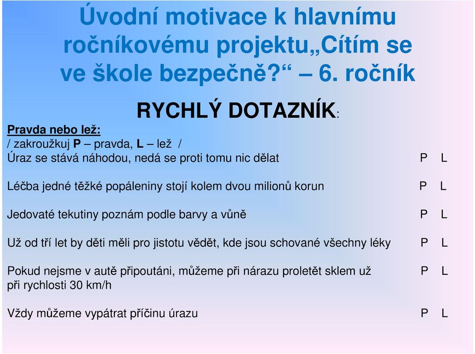 Léčba jedné těžké popáleniny stojí kolem dvou milionů korun P L Jedovaté tekutiny poznám podle barvy a vůně P L Už od tří let by