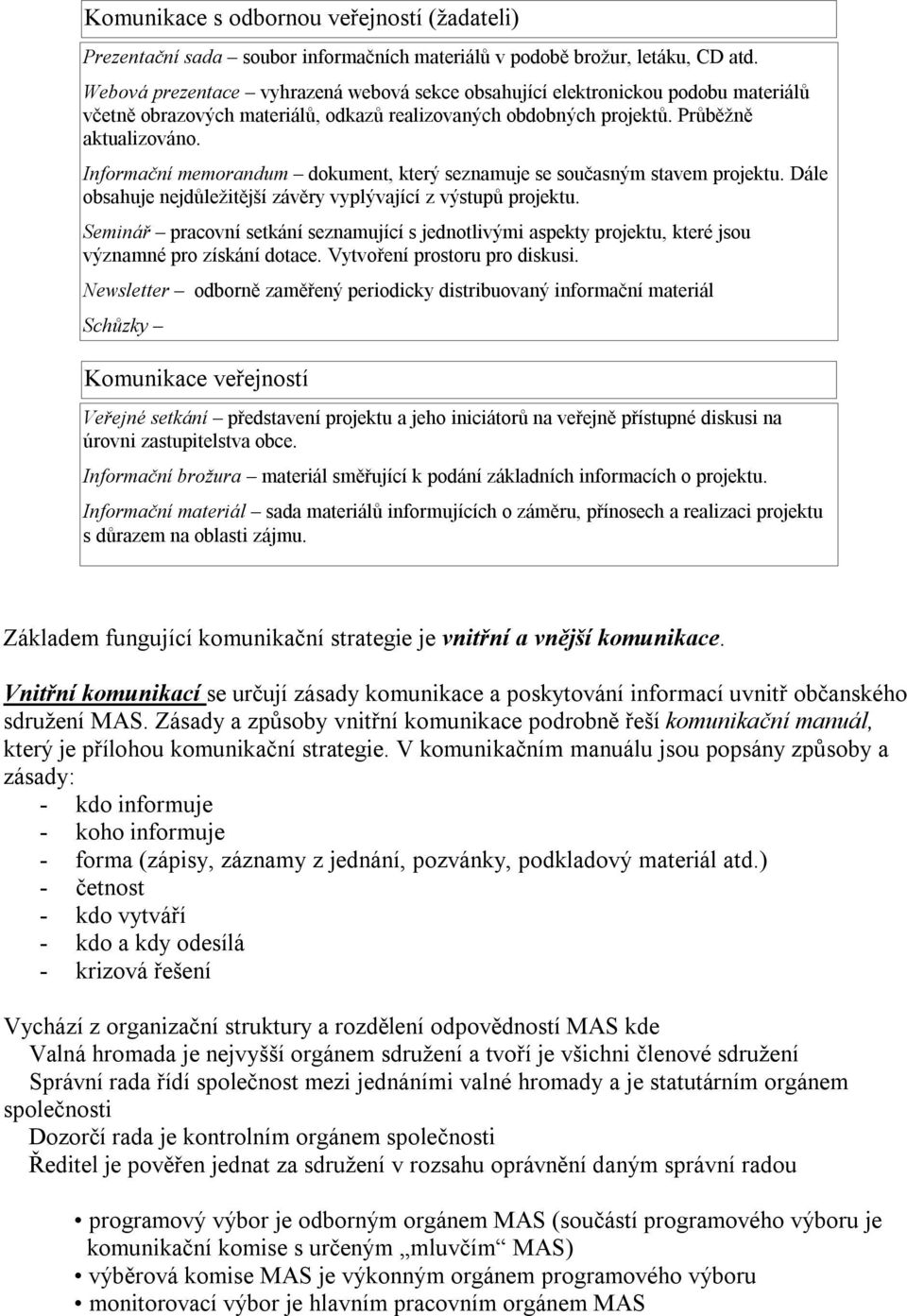 Informační memorandum dokument, který seznamuje se současným stavem projektu. Dále obsahuje nejdůležitější závěry vyplývající z výstupů projektu.