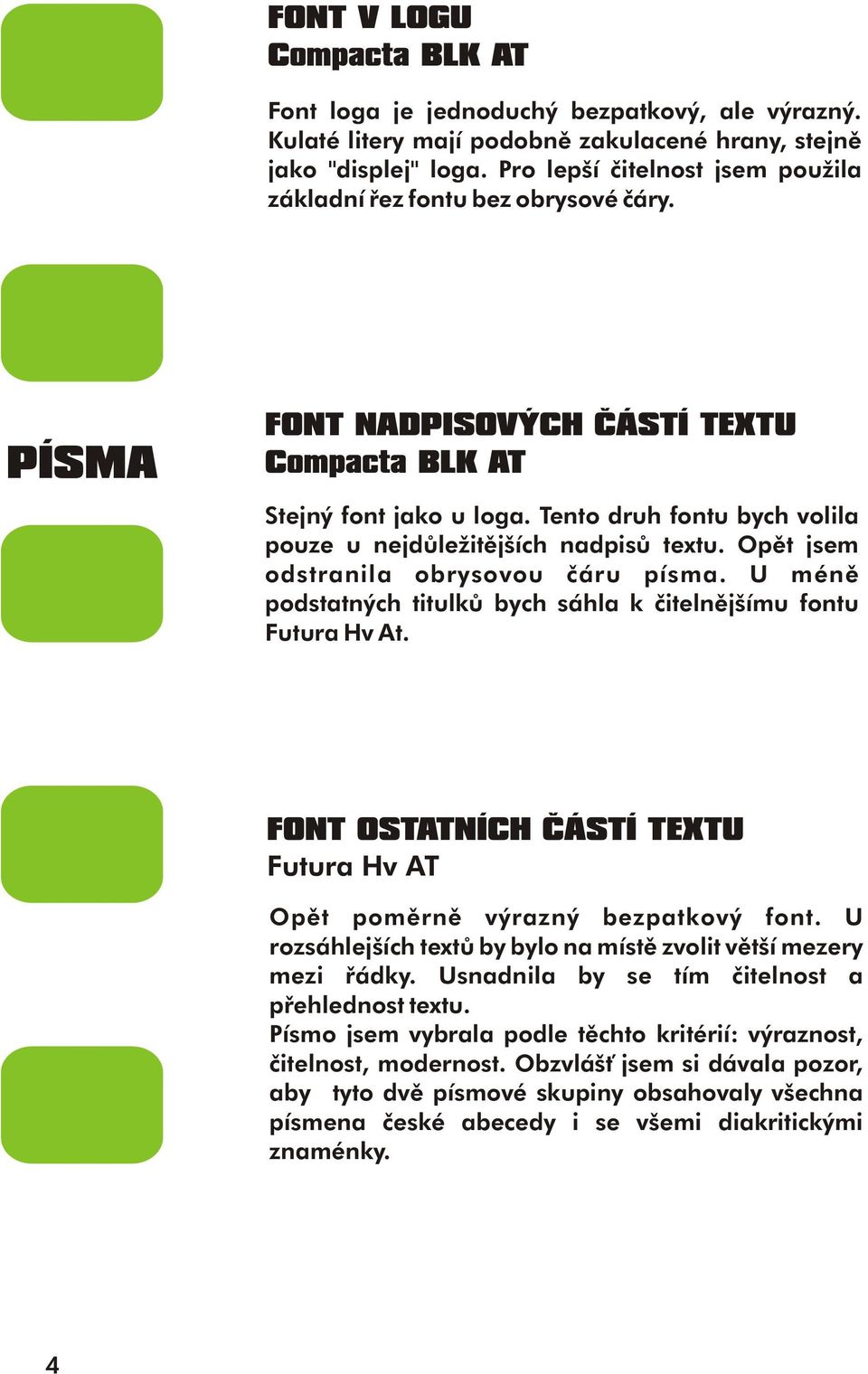 Tento druh fontu bych volila pouze u nejdùležitìjších nadpisù textu. Opìt jsem odstranila obrysovou èáru písma. U ménì podstatných titulkù bych sáhla k èitelnìjšímu fontu Futura Hv At.