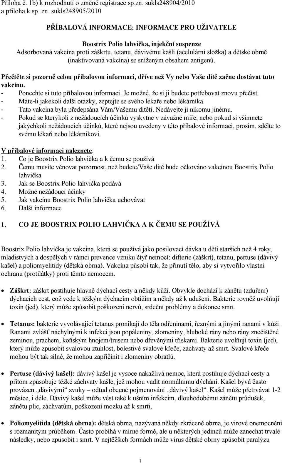 (inaktivovaná vakcína) se sníženým obsahem antigenů. Přečtěte si pozorně celou příbalovou informaci, dříve než Vy nebo Vaše dítě začne dostávat tuto vakcínu. - Ponechte si tuto příbalovou informaci.