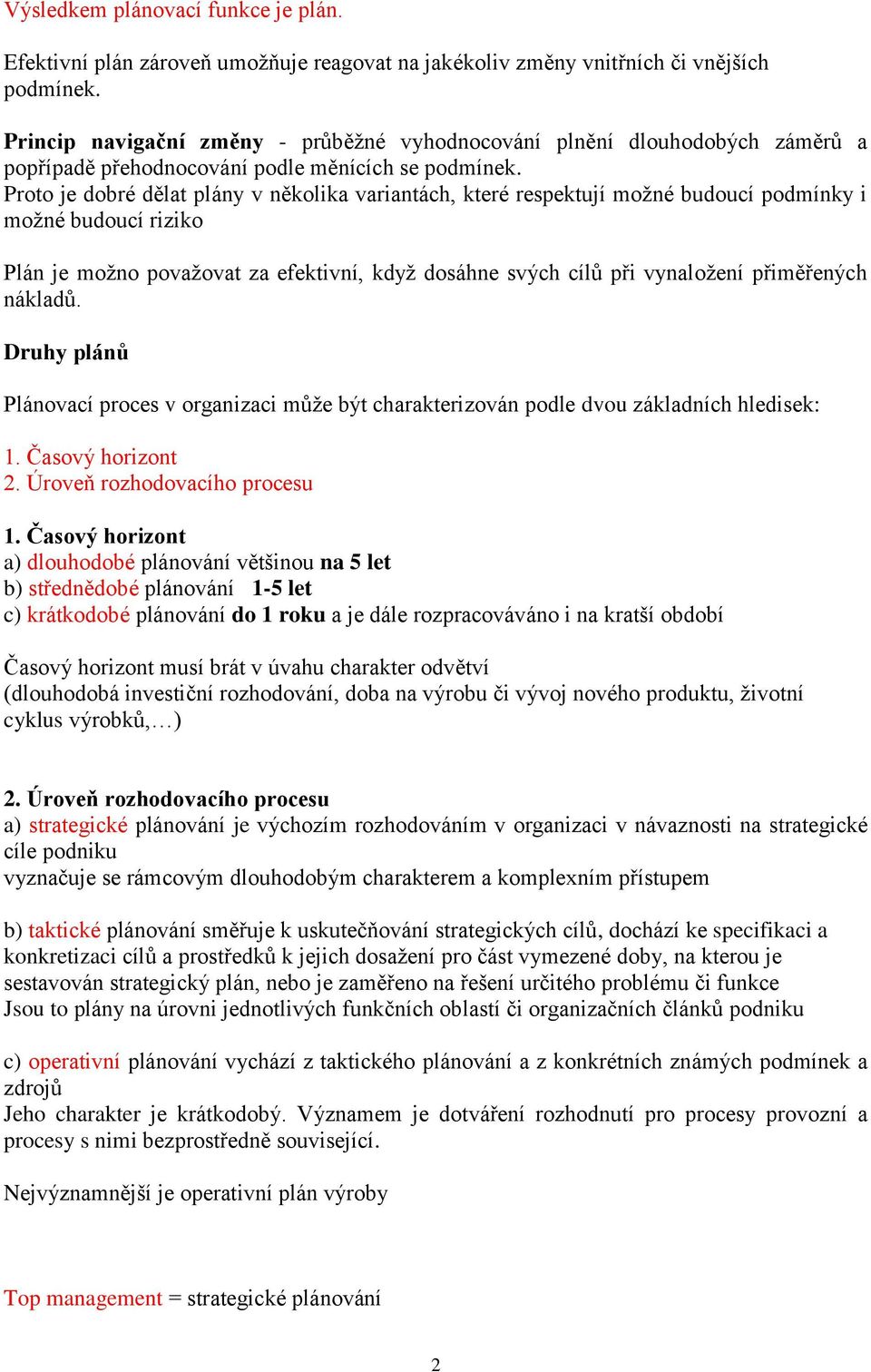 Proto je dobré dělat plány v několika variantách, které respektují možné budoucí podmínky i možné budoucí riziko Plán je možno považovat za efektivní, když dosáhne svých cílů při vynaložení