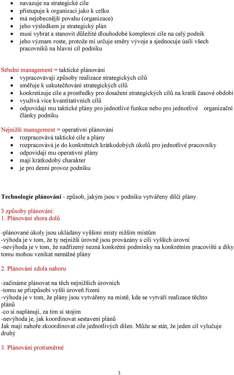 strategických cílů směřuje k uskutečňování strategických cílů konkretizuje cíle a prostředky pro dosažení strategických cílů na kratší časové období využívá více kvantitativních cílů odpovídají mu