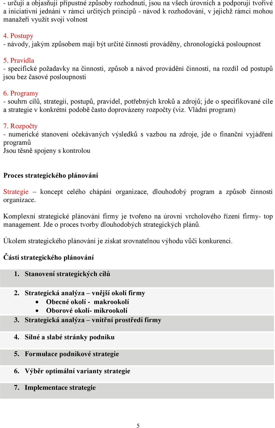 Pravidla - specifické požadavky na činnosti, způsob a návod provádění činností, na rozdíl od postupů jsou bez časové posloupnosti 6.