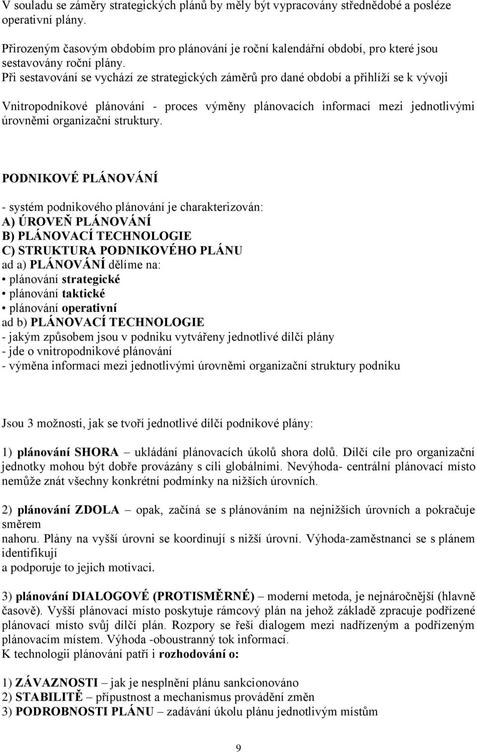 Při sestavování se vychází ze strategických záměrů pro dané období a přihlíží se k vývoji Vnitropodnikové plánování - proces výměny plánovacích informací mezi jednotlivými úrovněmi organizační