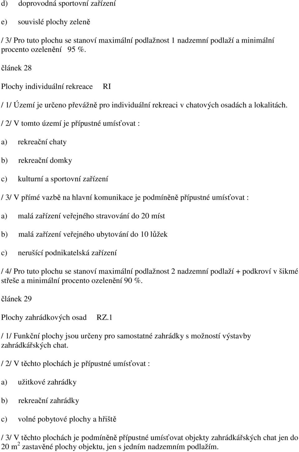 / 2/ V tomto území je přípustné umísťovat : a) rekreační chaty b) rekreační domky c) kulturní a sportovní zařízení / 3/ V přímé vazbě na hlavní komunikace je podmíněně přípustné umísťovat : a) malá