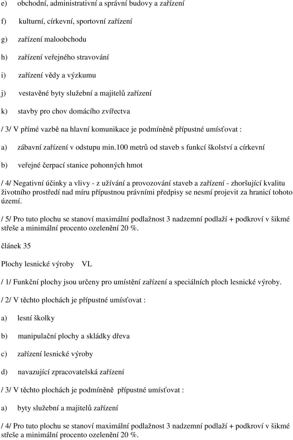 100 metrů od staveb s funkcí školství a církevní b) veřejné čerpací stanice pohonných hmot / 4/ Negativní účinky a vlivy - z užívání a provozování staveb a zařízení - zhoršující kvalitu životního