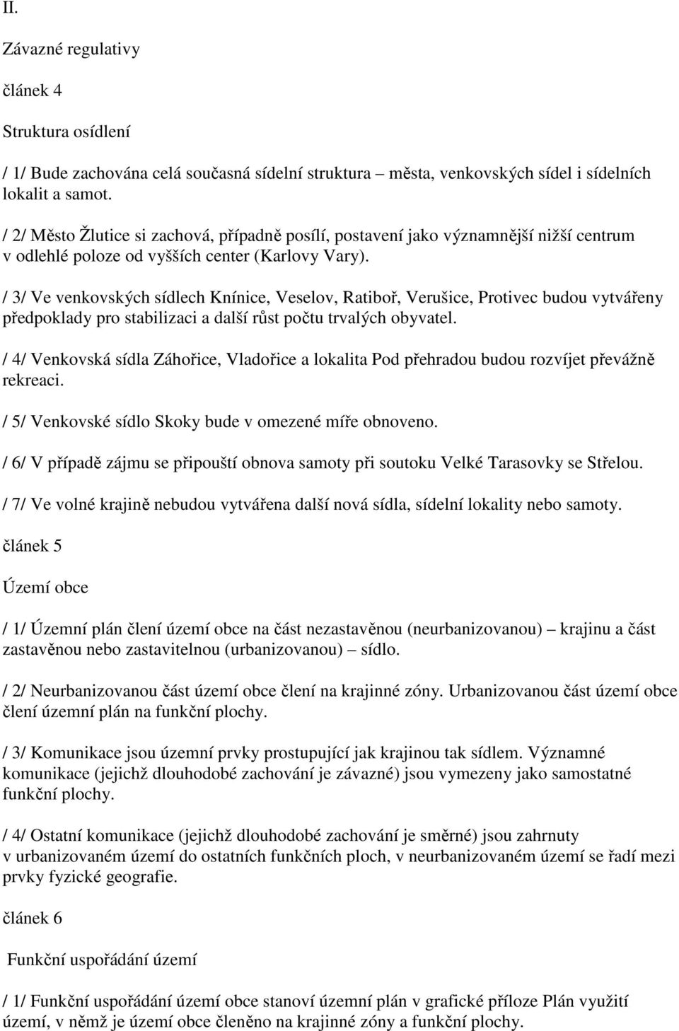 / 3/ Ve venkovských sídlech Knínice, Veselov, Ratiboř, Verušice, Protivec budou vytvářeny předpoklady pro stabilizaci a další růst počtu trvalých obyvatel.