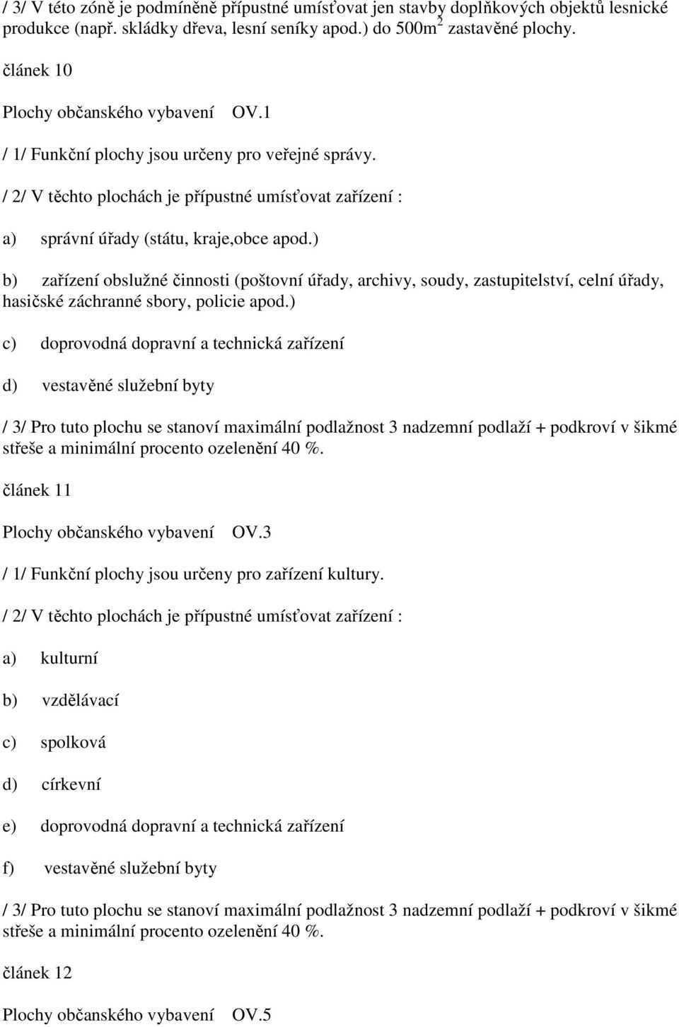 ) b) zařízení obslužné činnosti (poštovní úřady, archivy, soudy, zastupitelství, celní úřady, hasičské záchranné sbory, policie apod.