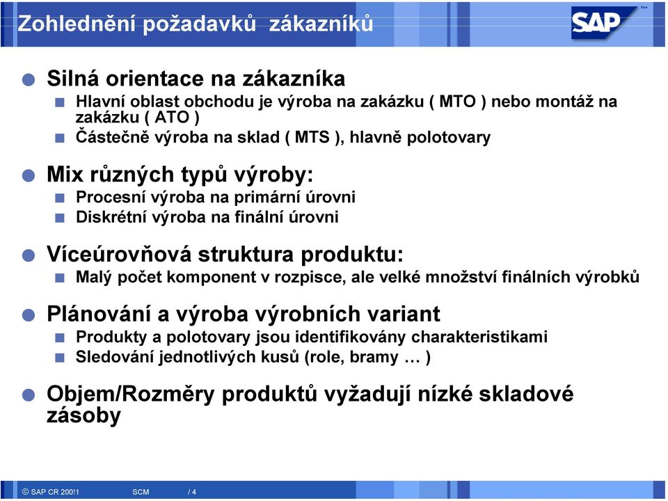 struktura produktu: Malý počet komponent v rozpisce, ale velké množství finálních výrobků Plánování a výroba výrobních variant Produkty a polotovary