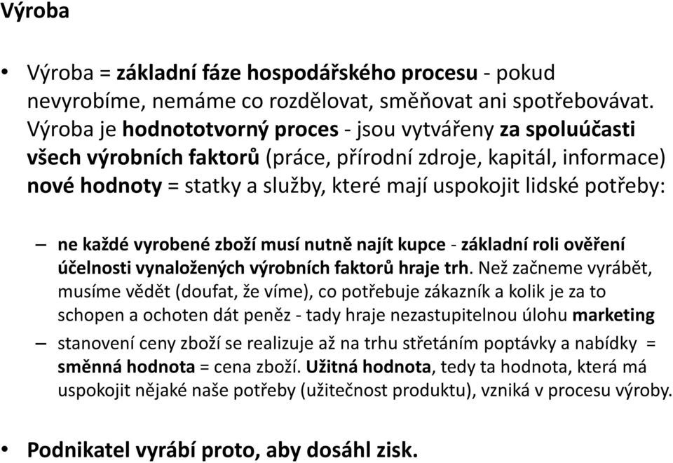 potřeby: ne každé vyrobené zboží musí nutně najít kupce - základní roli ověření účelnosti vynaložených výrobních faktorů hraje trh.