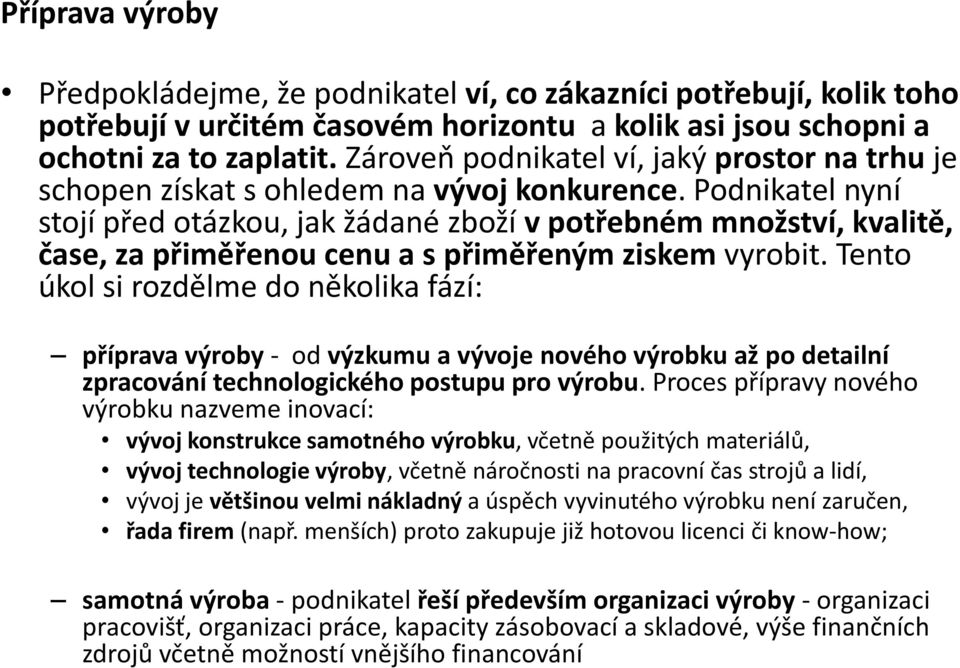 Podnikatel nyní stojí před otázkou, jak žádané zboží v potřebném množství, kvalitě, čase, za přiměřenou cenu a s přiměřeným ziskem vyrobit.