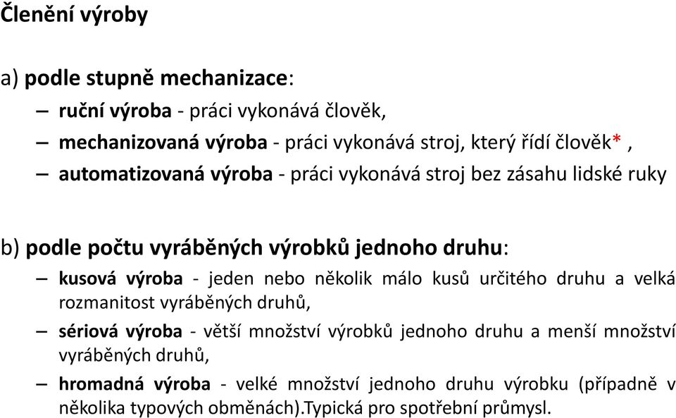 jeden nebo několik málo kusů určitého druhu a velká rozmanitost vyráběných druhů, sériová výroba - větší množství výrobků jednoho druhu a menší