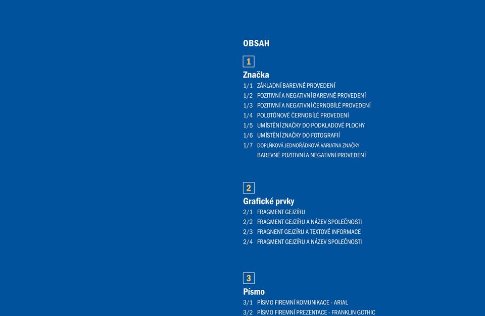 ZNAČKY BAREVNÉ POZITIVNÍ A NEGATIVNÍ PROVEDENÍ 2 Grafické prvky 2/1 FRAGMENT GEJZÍRU 2/2 FRAGMENT GEJZÍRU A NÁZEV SPOLEČNOSTI 2/3 FRAGNENT