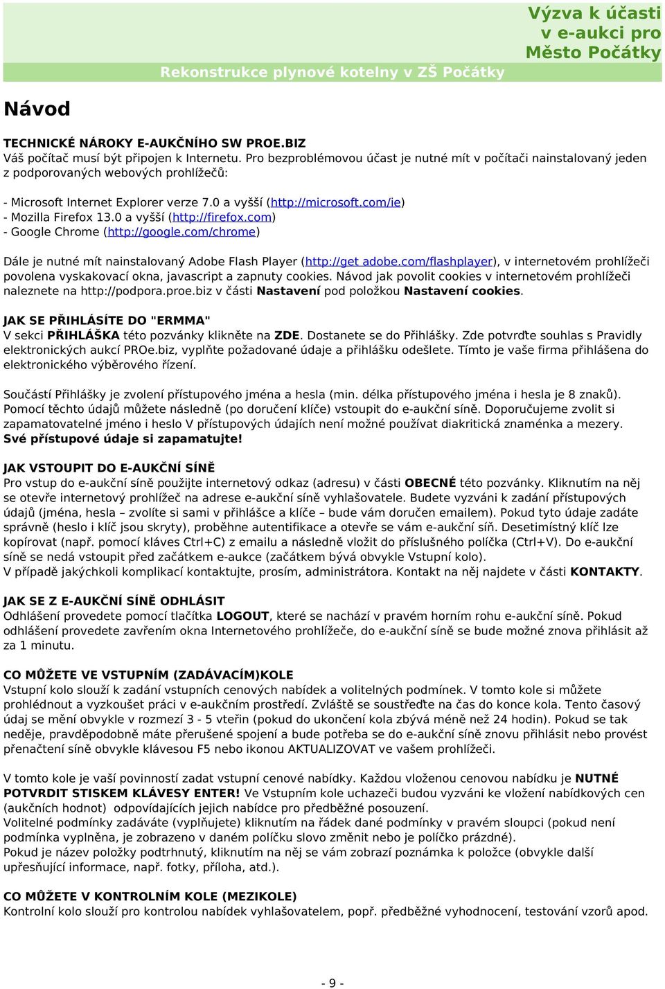 com/ie) - Mozilla Firefox 13.0 a vyšší (http://firefox.com) - Google Chrome (http://google.com/chrome) Dále je nutné mít nainstalovaný Adobe Flash Player (http://get adobe.