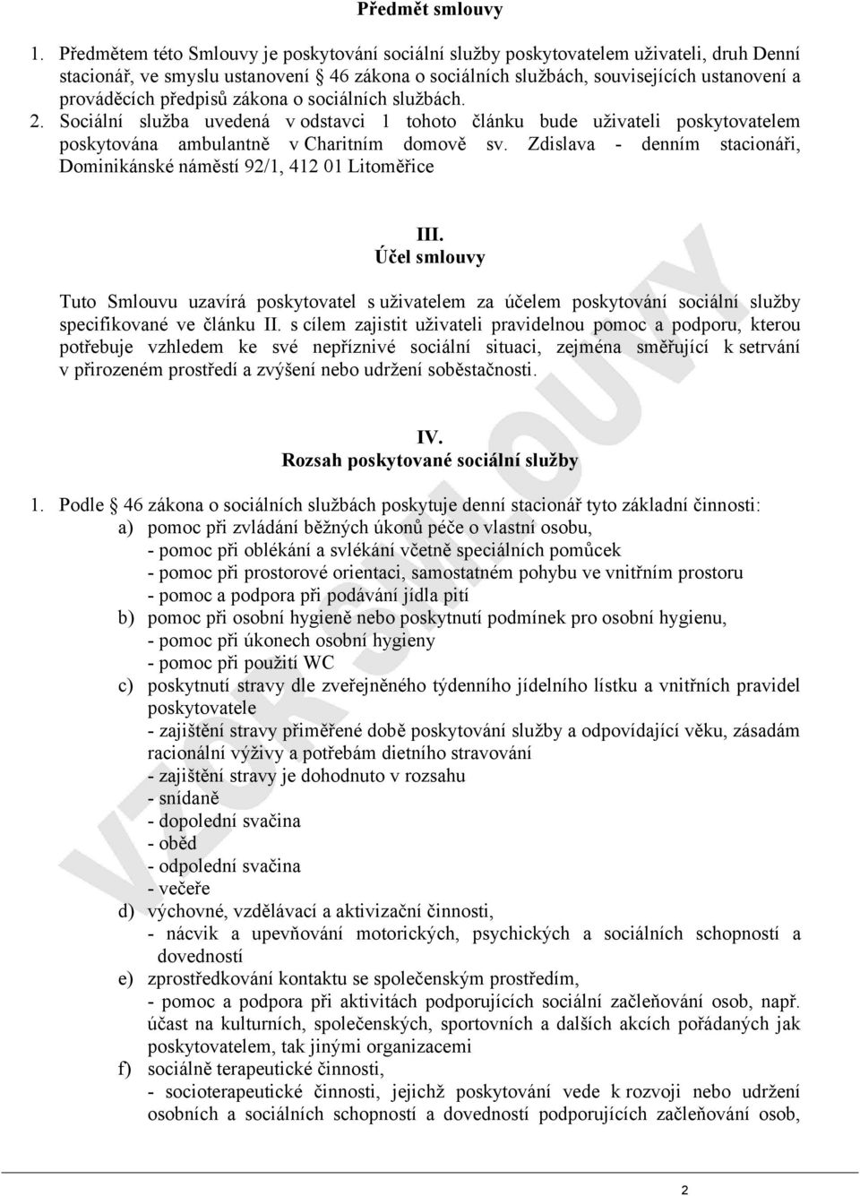 předpisů zákona o sociálních službách. 2. Sociální služba uvedená v odstavci 1 tohoto článku bude uživateli poskytovatelem poskytována ambulantně v Charitním domově sv.