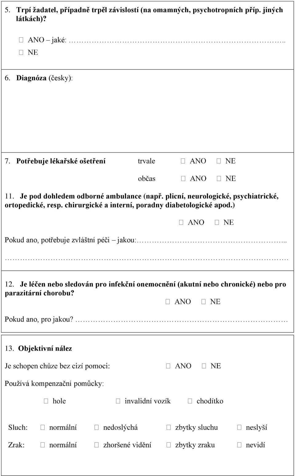 chirurgické a interní, poradny diabetologické apod.) Pokud ano, potřebuje zvláštní péči jakou:.... 12.