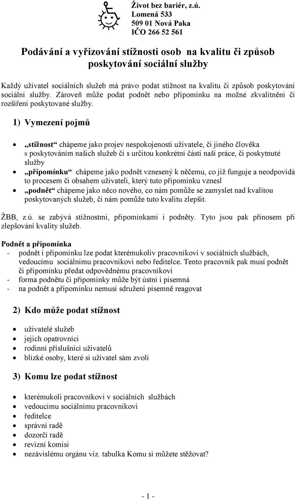 1) Vymezení pojmů stížnost chápeme jako projev nespokojenosti uživatele, či jiného člověka s poskytováním našich služeb či s určitou konkrétní částí naší práce, či poskytnuté služby přípomínku