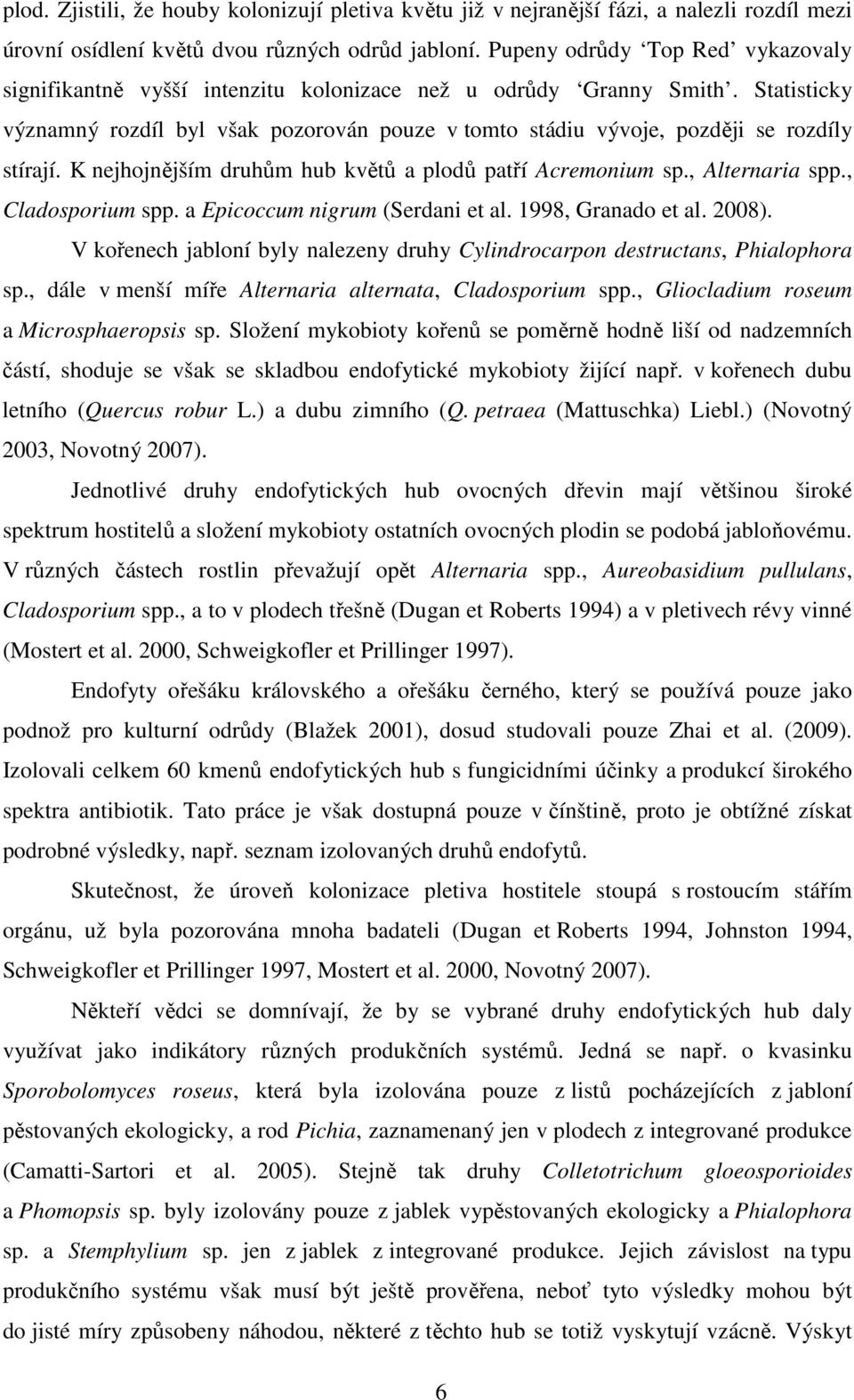 Statisticky významný rozdíl byl však pozorován pouze v tomto stádiu vývoje, později se rozdíly stírají. K nejhojnějším druhům hub květů a plodů patří Acremonium sp., Alternaria spp., Cladosporium spp.