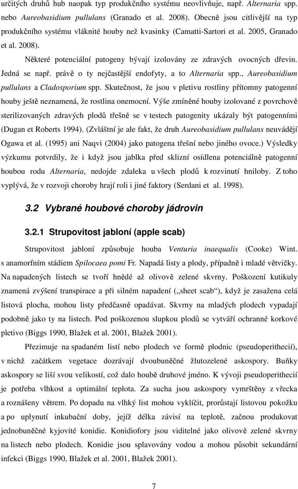 Některé potenciální patogeny bývají izolovány ze zdravých ovocných dřevin. Jedná se např. právě o ty nejčastější endofyty, a to Alternaria spp., Aureobasidium pullulans a Cladosporium spp.