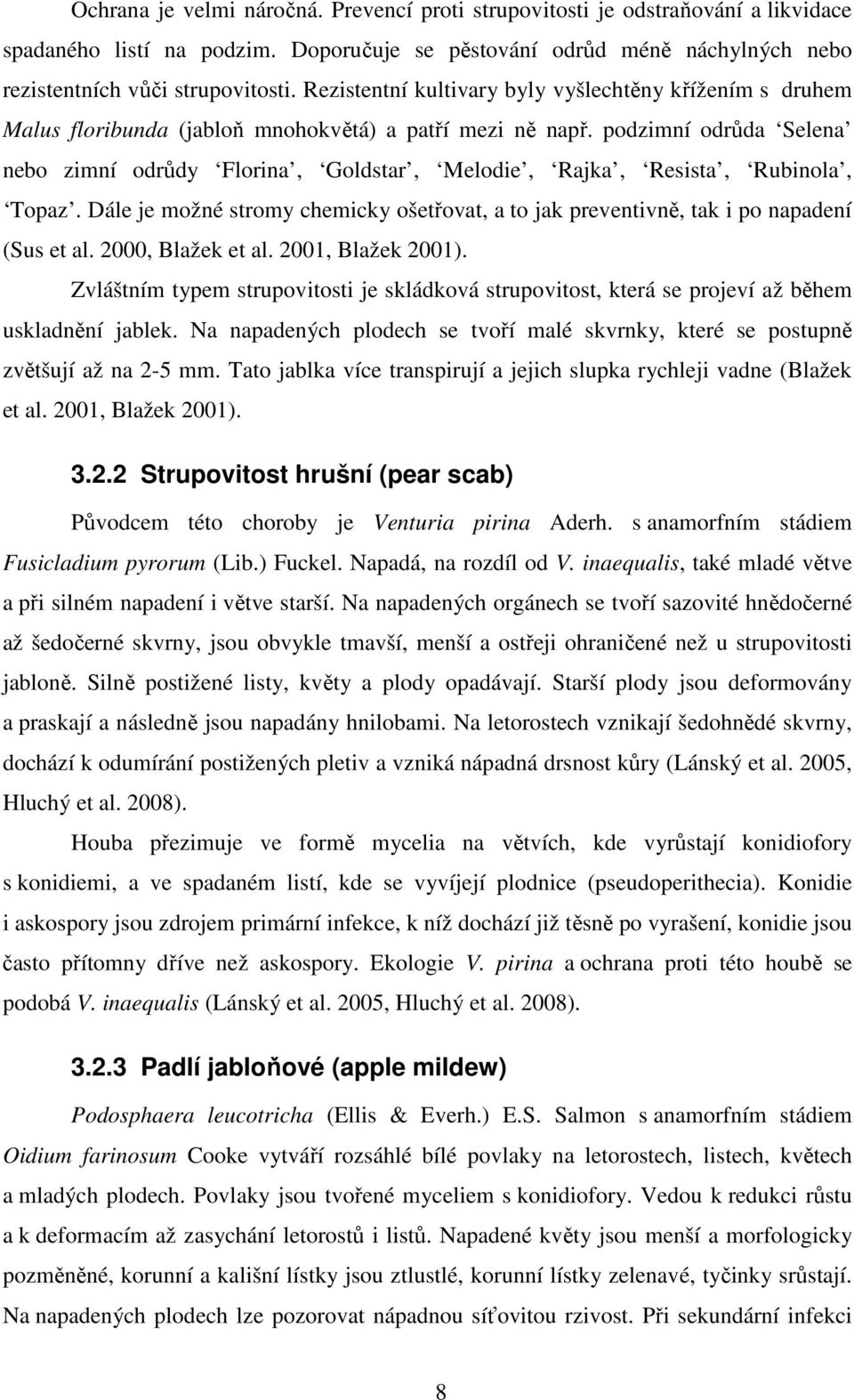 podzimní odrůda Selena nebo zimní odrůdy Florina, Goldstar, Melodie, Rajka, Resista, Rubinola, Topaz. Dále je možné stromy chemicky ošetřovat, a to jak preventivně, tak i po napadení (Sus et al.