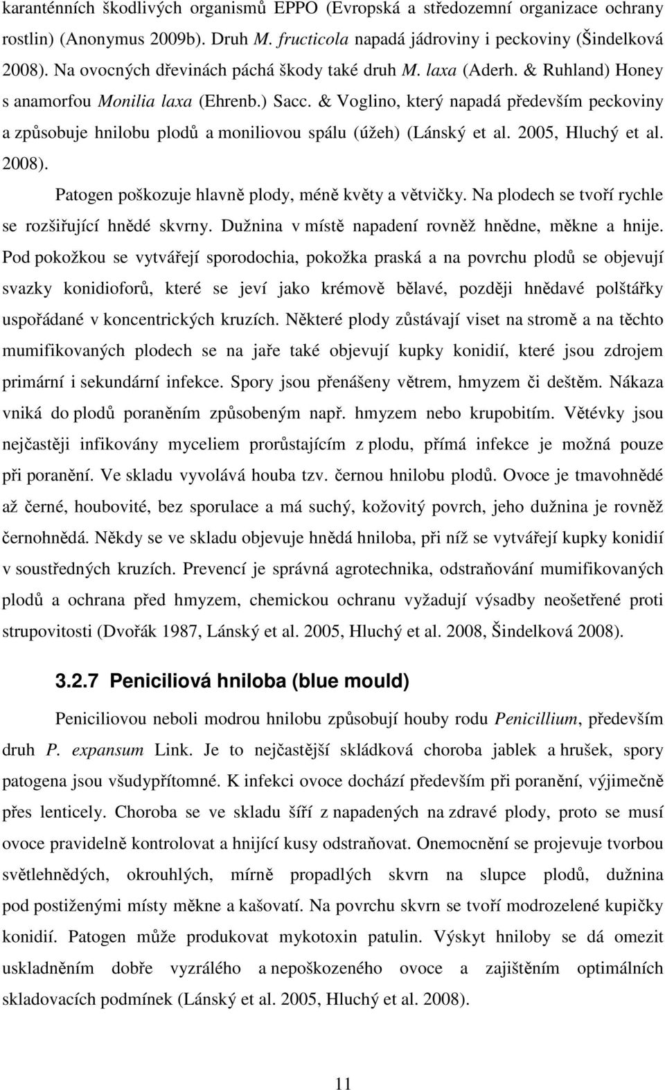 & Voglino, který napadá především peckoviny a způsobuje hnilobu plodů a moniliovou spálu (úžeh) (Lánský et al. 2005, Hluchý et al. 2008). Patogen poškozuje hlavně plody, méně květy a větvičky.